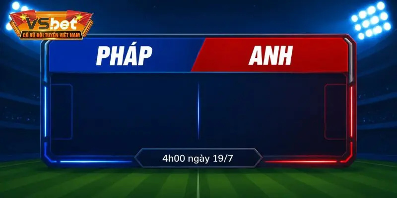 Soi kèo Pháp và Anh